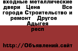  входные металлические двери › Цена ­ 5 360 - Все города Строительство и ремонт » Другое   . Адыгея респ.